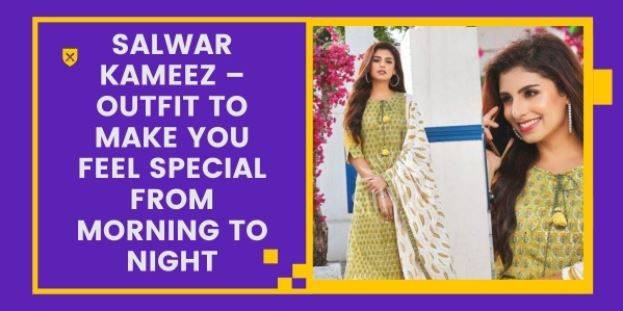 Salwar Kameez – Outfit to Make You Feel Special from Morning to Night