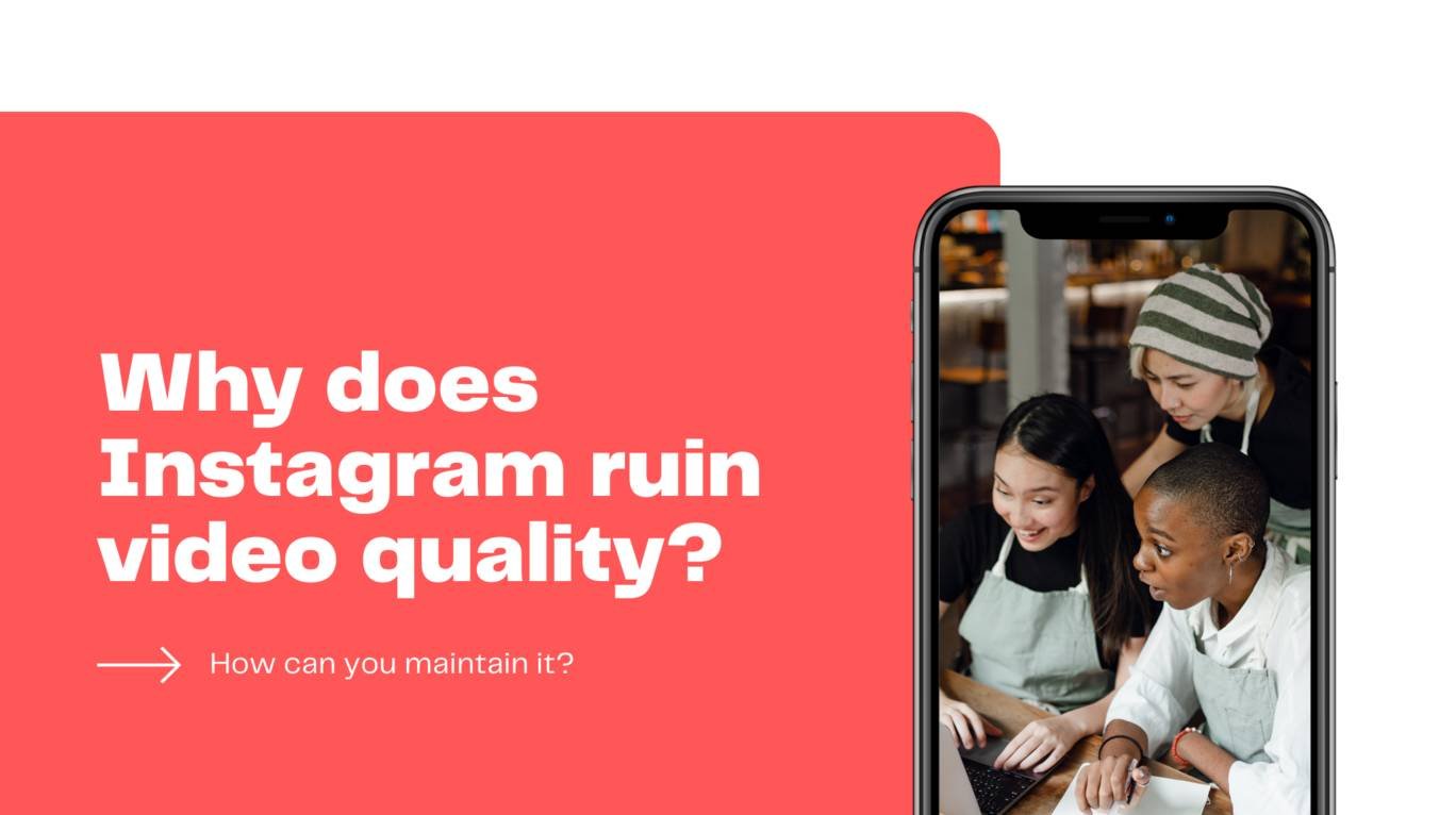 Why does Instagram ruin video quality? How can you maintain it?